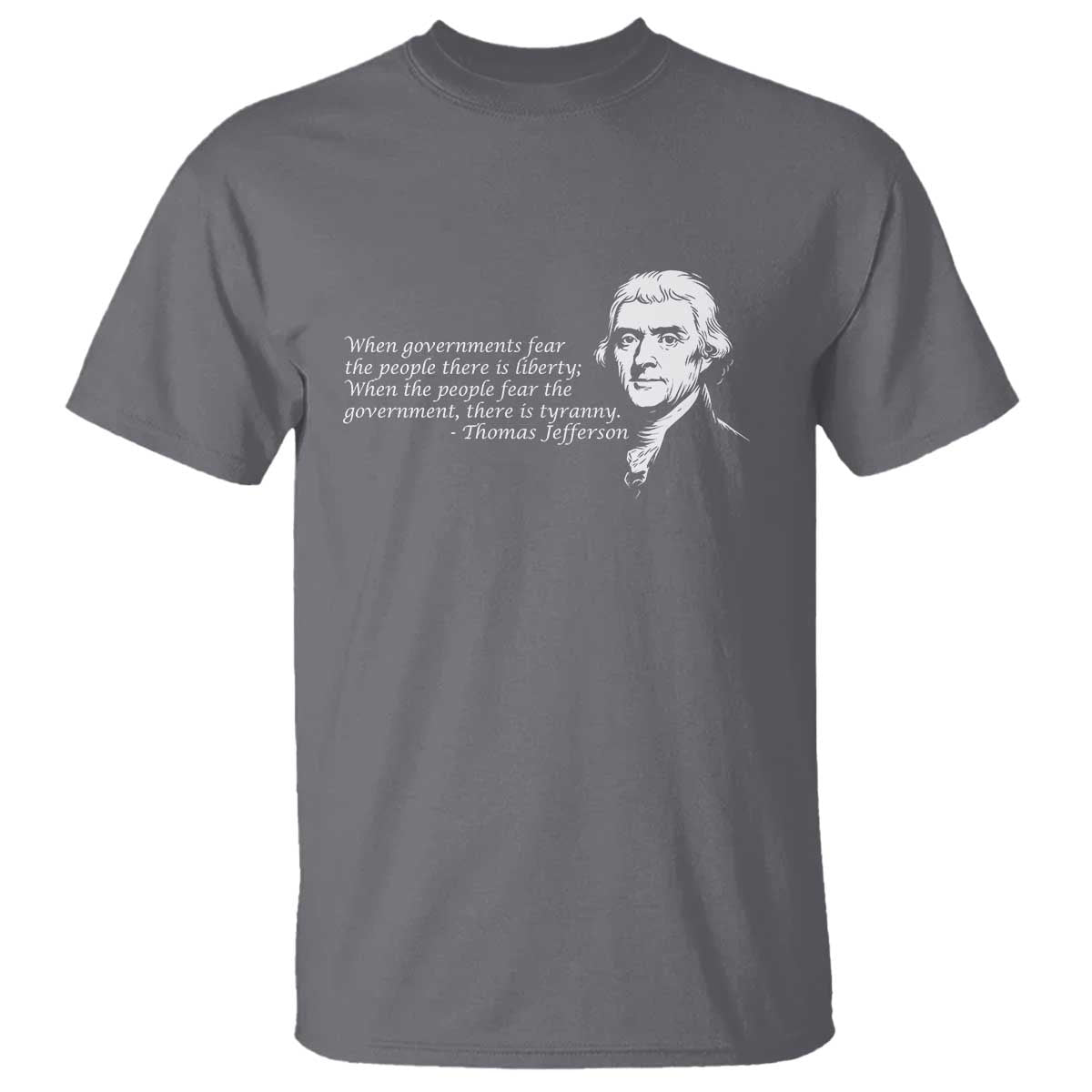 thomas-jefferson-t-shirt-when-governments-fear-the-people-there-is-liberty
