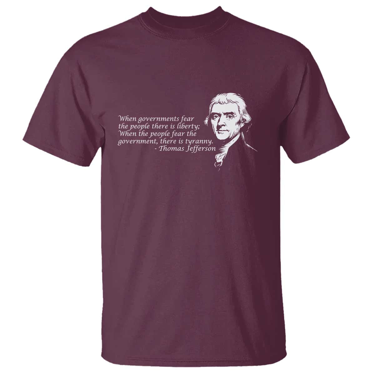 thomas-jefferson-t-shirt-when-governments-fear-the-people-there-is-liberty