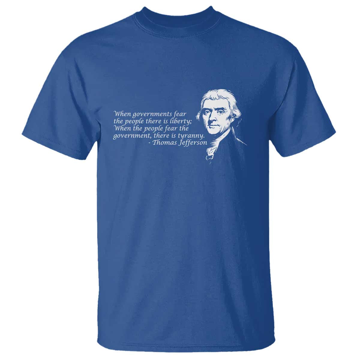 thomas-jefferson-t-shirt-when-governments-fear-the-people-there-is-liberty