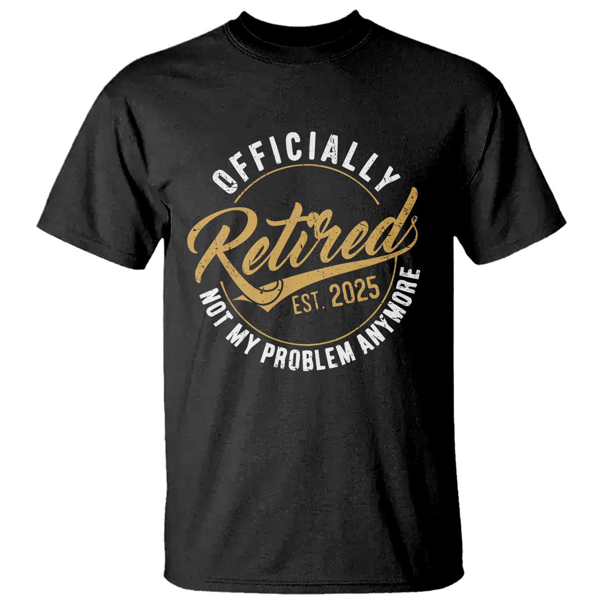 retired-2025-t-shirt-funny-retirement-not-my-problem-anymore