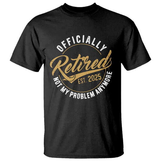 retired-2025-t-shirt-funny-retirement-not-my-problem-anymore