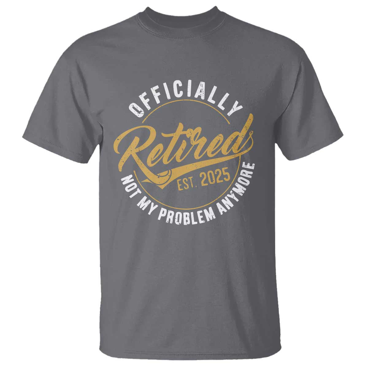 retired-2025-t-shirt-funny-retirement-not-my-problem-anymore