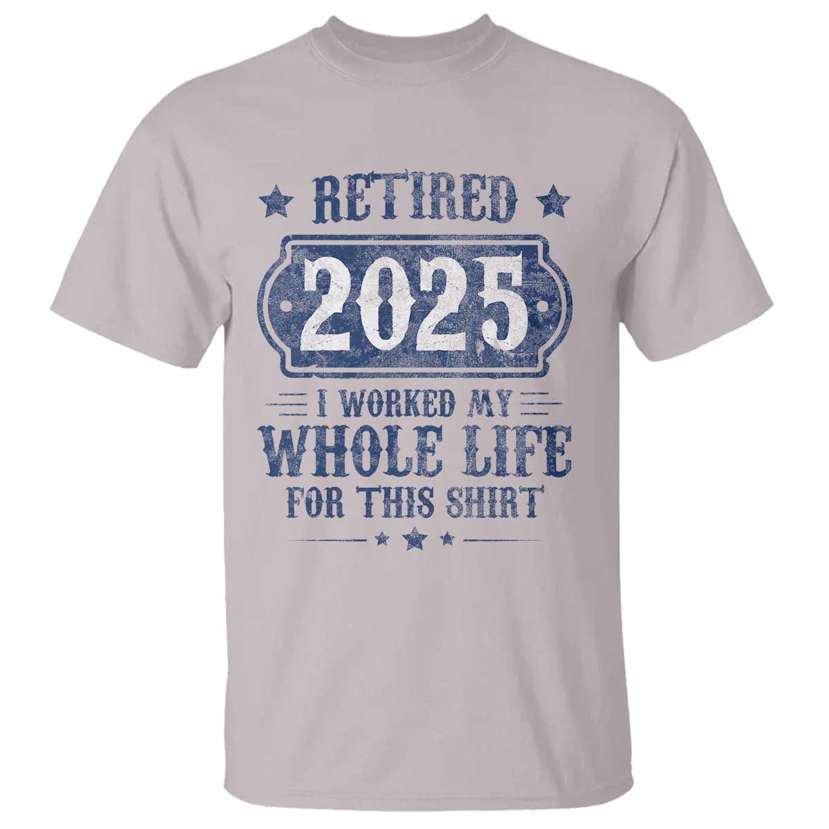 retired-2025-t-shirt-retirement-worked-whole-life-for-this