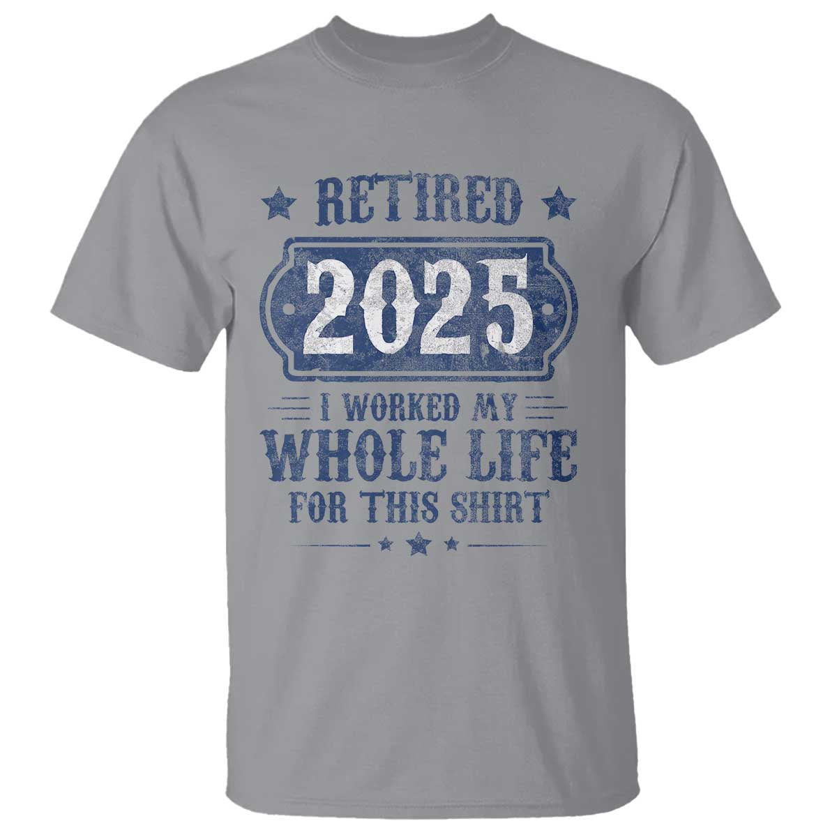 retired-2025-t-shirt-retirement-worked-whole-life-for-this