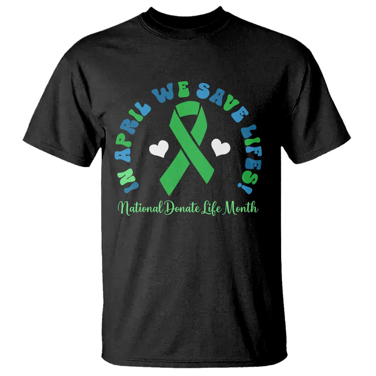 Donate Life Month T Shirt Green Ribbon Organ Donation In April We Save Lives