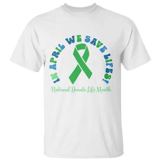 Donate Life Month T Shirt Green Ribbon Organ Donation In April We Save Lives