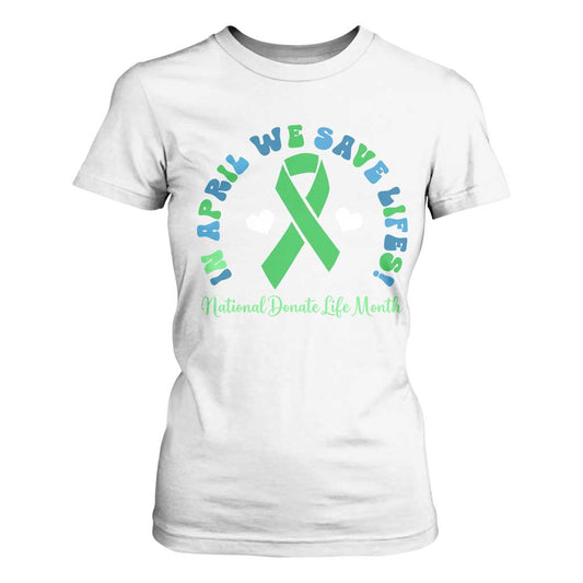 Donate Life Month T Shirt For Women Green Ribbon Organ Donation In April We Save Lives