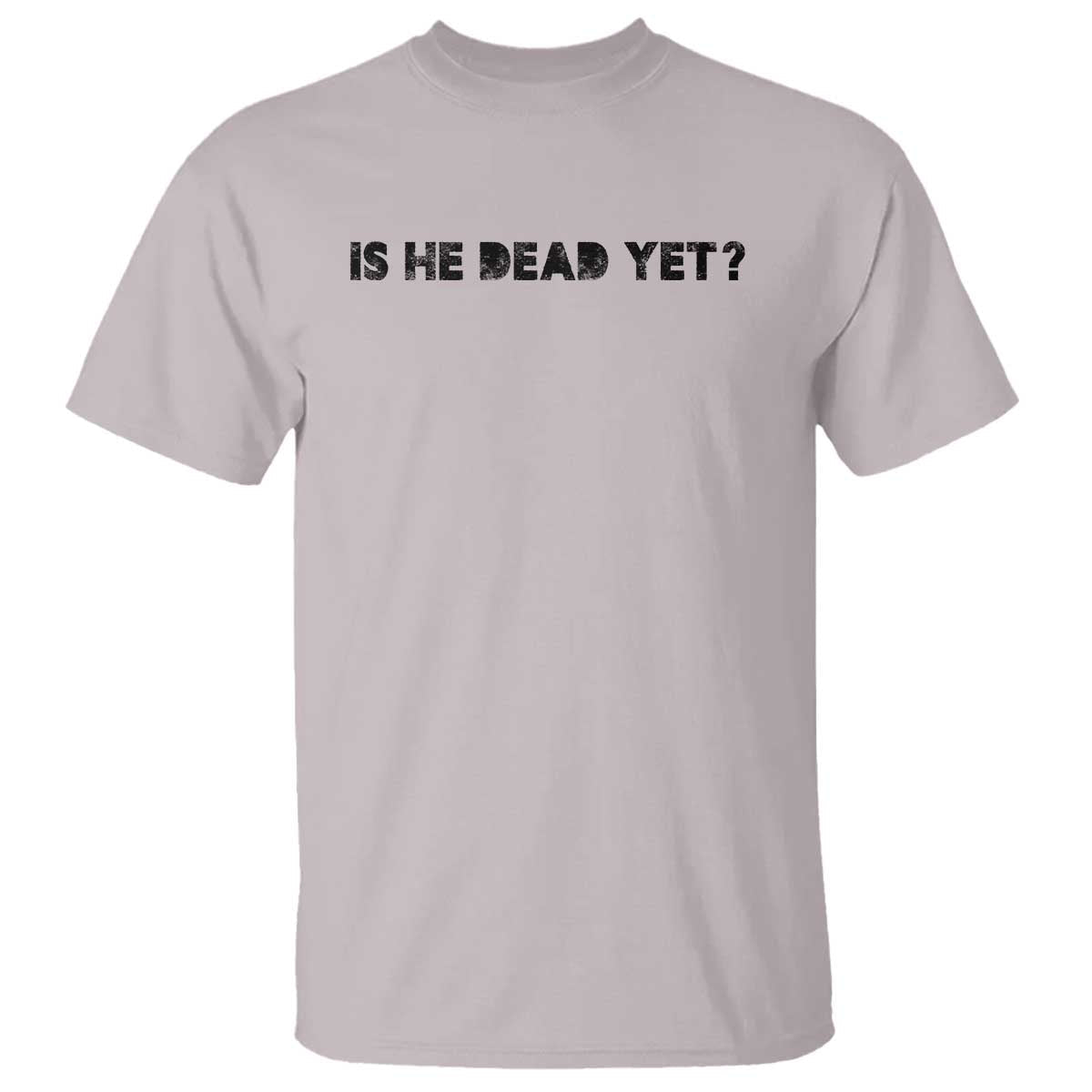 is-he-dead-yet-t-shirt-modern-classic