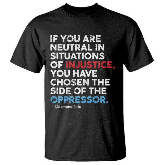 if-you-are-neutral-in-situations-of-injustice-t-shirt
