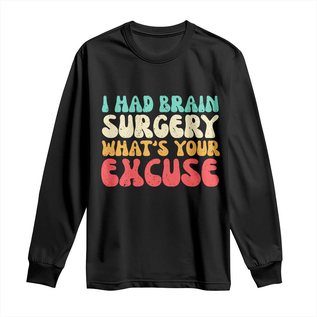 Brain Surgery Long Sleeve Shirt Retro I Had Brain Surgery What's Your Excuse