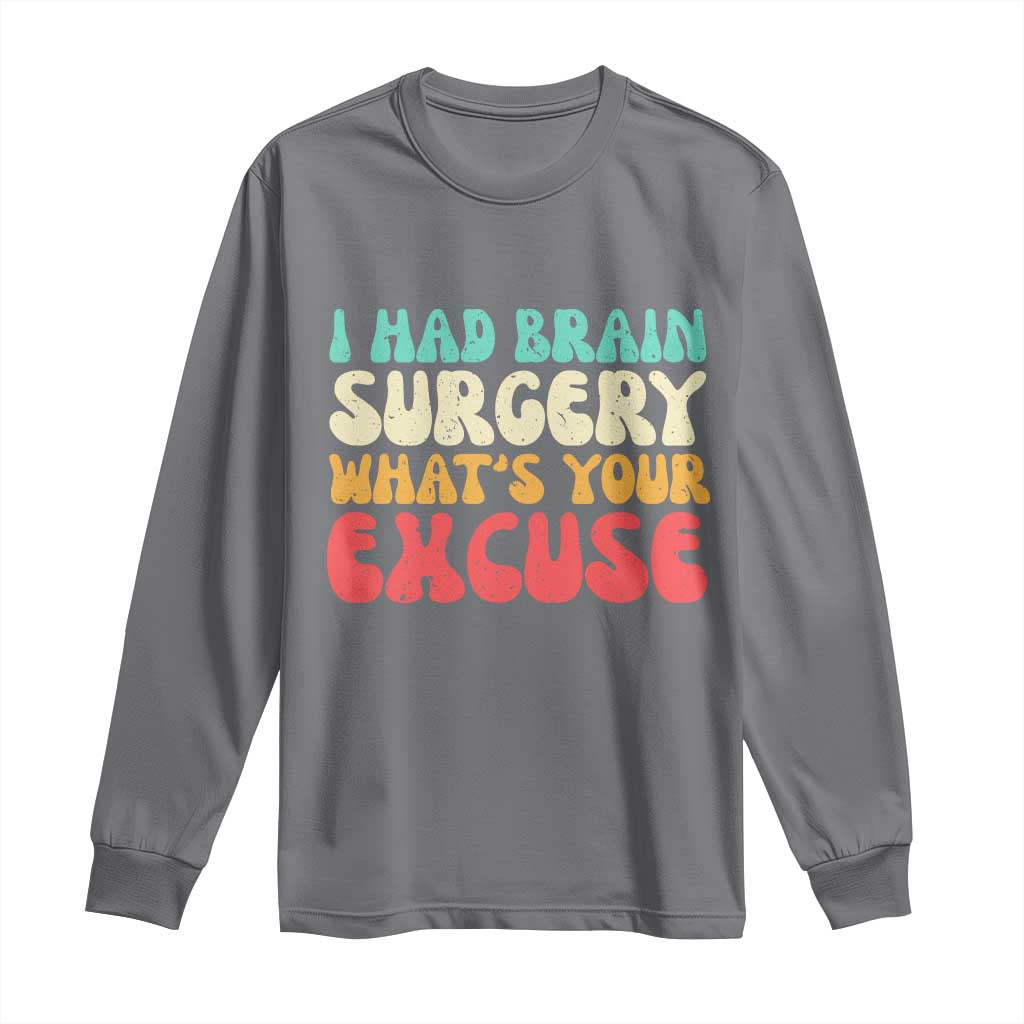 Brain Surgery Long Sleeve Shirt Retro I Had Brain Surgery What's Your Excuse