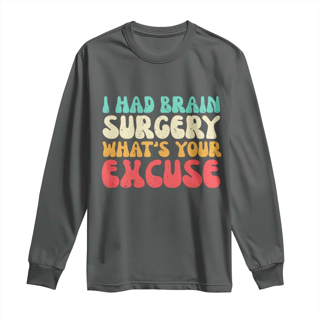 Brain Surgery Long Sleeve Shirt Retro I Had Brain Surgery What's Your Excuse