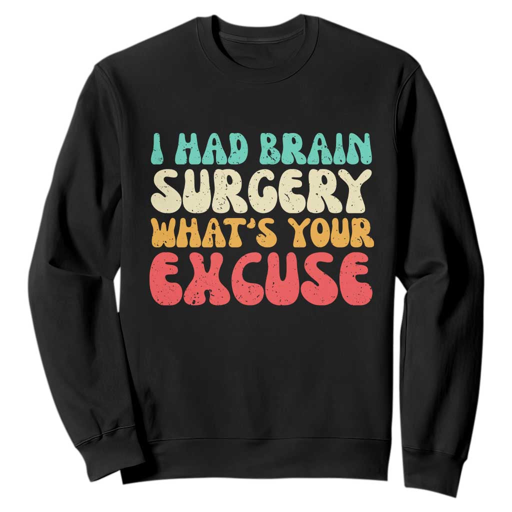 Brain Surgery Sweatshirt Retro I Had Brain Surgery What's Your Excuse