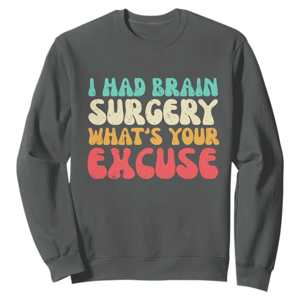 Brain Surgery Sweatshirt Retro I Had Brain Surgery What's Your Excuse