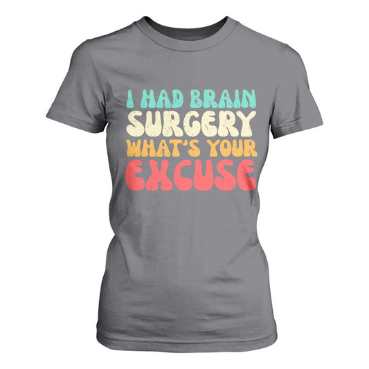 Brain Surgery T Shirt For Women Retro I Had Brain Surgery What's Your Excuse