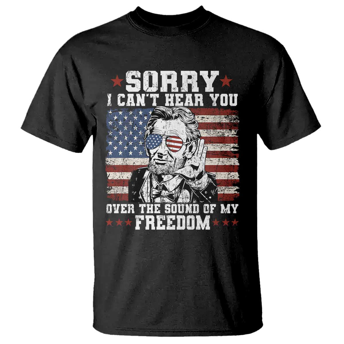 funny-abraham-lincoln-4th-of-july-t-shirt-sorry-cant-hear-you-sound-of-my-freedom-american-flag