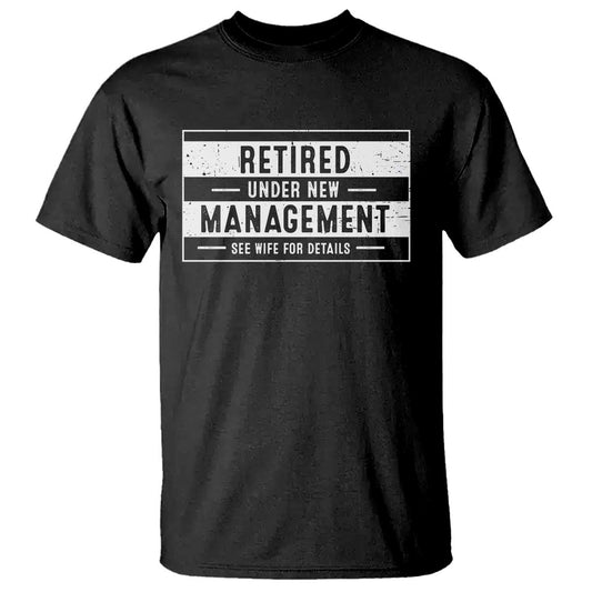funny-retirement-presents-t-shirt-retired-under-new-management-see-wife-for-details