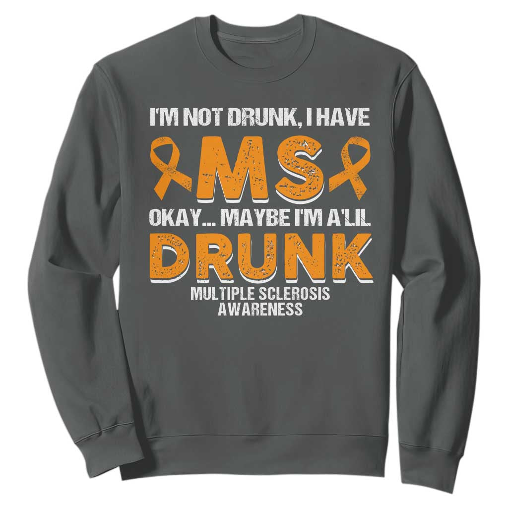 I'm Not Drunk I Have MS Sweatshirt Orange Ribbon Multiple Sclerosis Support