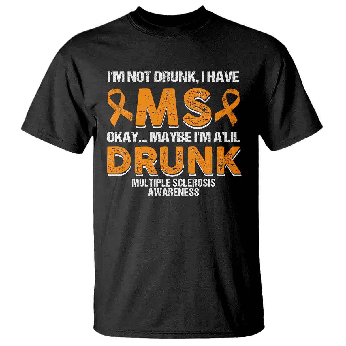 I'm Not Drunk I Have MS T Shirt Orange Ribbon Multiple Sclerosis Support