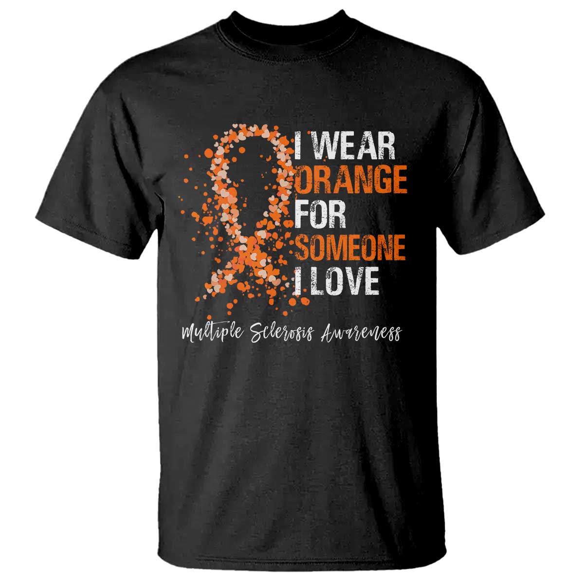 Multiple Sclerosis Support T Shirt Orange Ribbon Wear Orange For Someone I Love