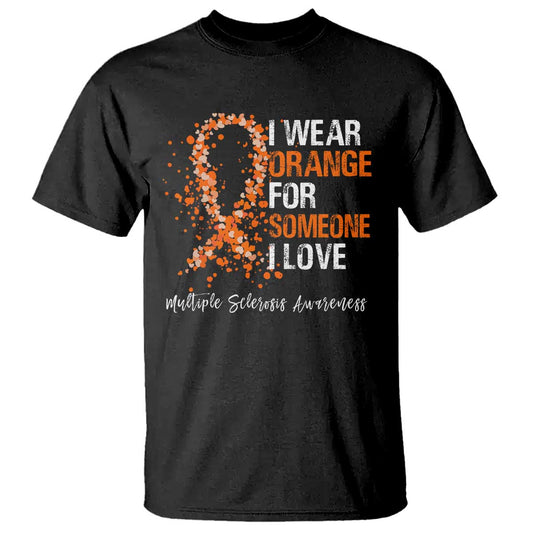 Multiple Sclerosis Support T Shirt Orange Ribbon Wear Orange For Someone I Love