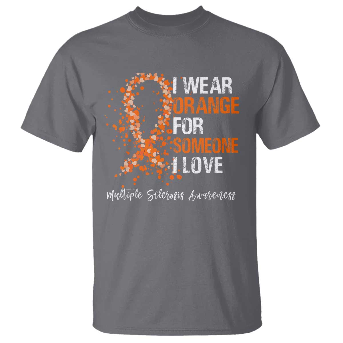 Multiple Sclerosis Support T Shirt Orange Ribbon Wear Orange For Someone I Love