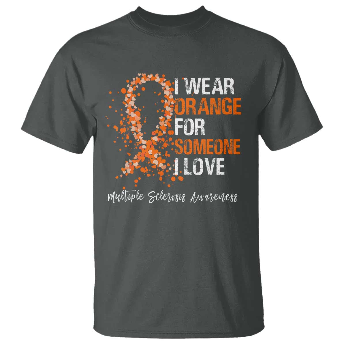 Multiple Sclerosis Support T Shirt Orange Ribbon Wear Orange For Someone I Love