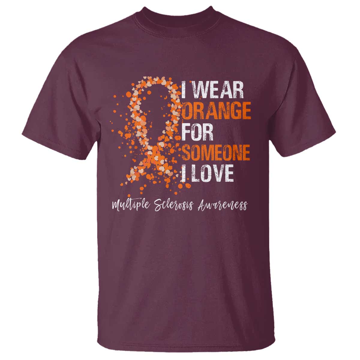 Multiple Sclerosis Support T Shirt Orange Ribbon Wear Orange For Someone I Love