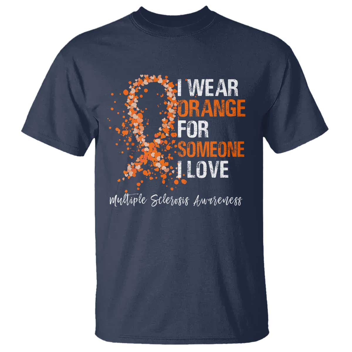 Multiple Sclerosis Support T Shirt Orange Ribbon Wear Orange For Someone I Love