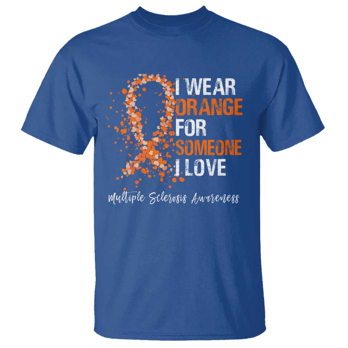 Multiple Sclerosis Support T Shirt Orange Ribbon Wear Orange For Someone I Love