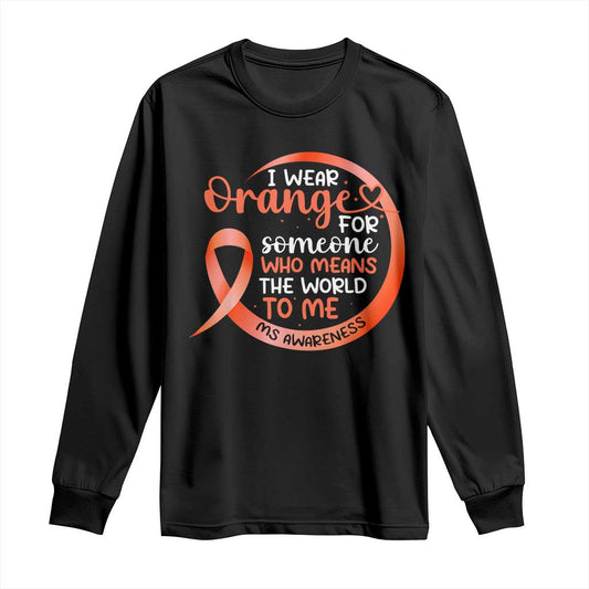 Multiple Sclerosis Support Long Sleeve Shirt Orange Ribbon I Wear Orange For Someone MS Fighter