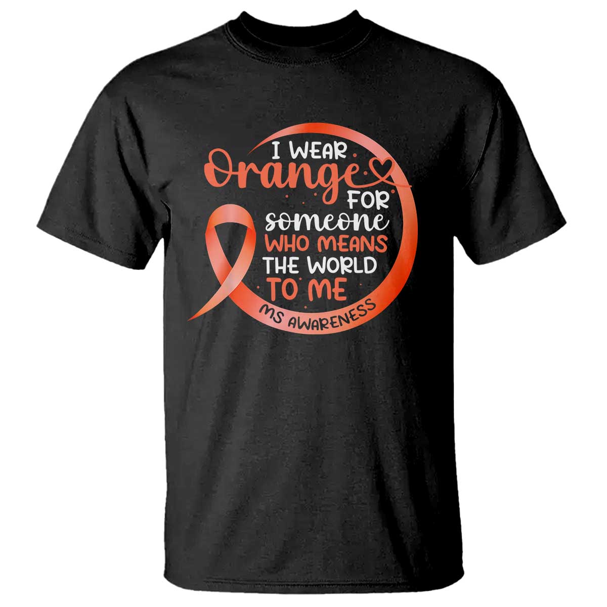 Multiple Sclerosis Support T Shirt Orange Ribbon I Wear Orange For Someone MS Fighter