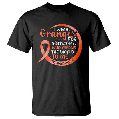 Multiple Sclerosis Support T Shirt Orange Ribbon I Wear Orange For Someone MS Fighter