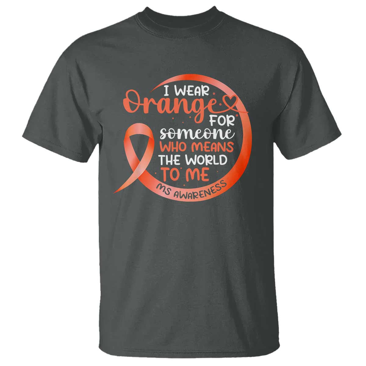 Multiple Sclerosis Support T Shirt Orange Ribbon I Wear Orange For Someone MS Fighter