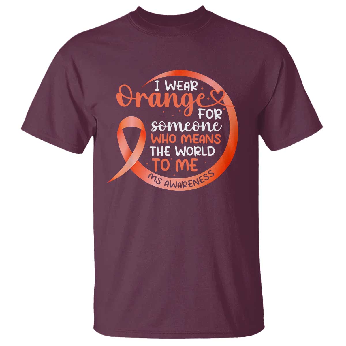 Multiple Sclerosis Support T Shirt Orange Ribbon I Wear Orange For Someone MS Fighter