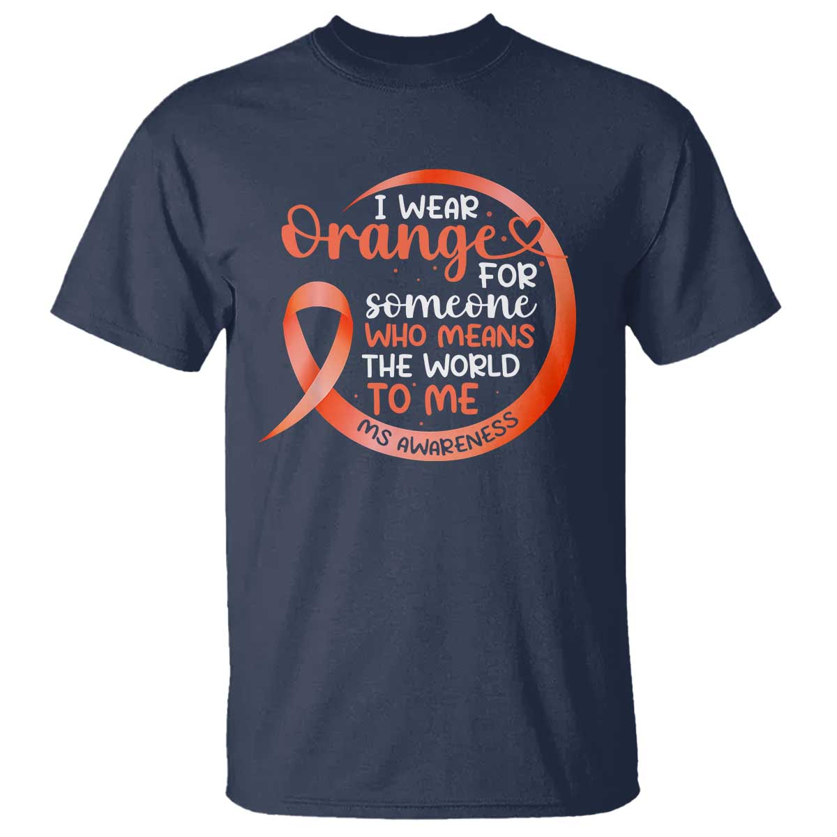 Multiple Sclerosis Support T Shirt Orange Ribbon I Wear Orange For Someone MS Fighter