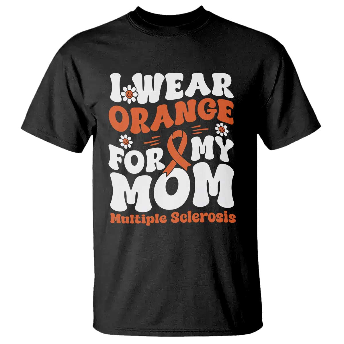Multiple Sclerosis Support T Shirt Orange Ribbon I Wear Orange For My Mom Fight MS