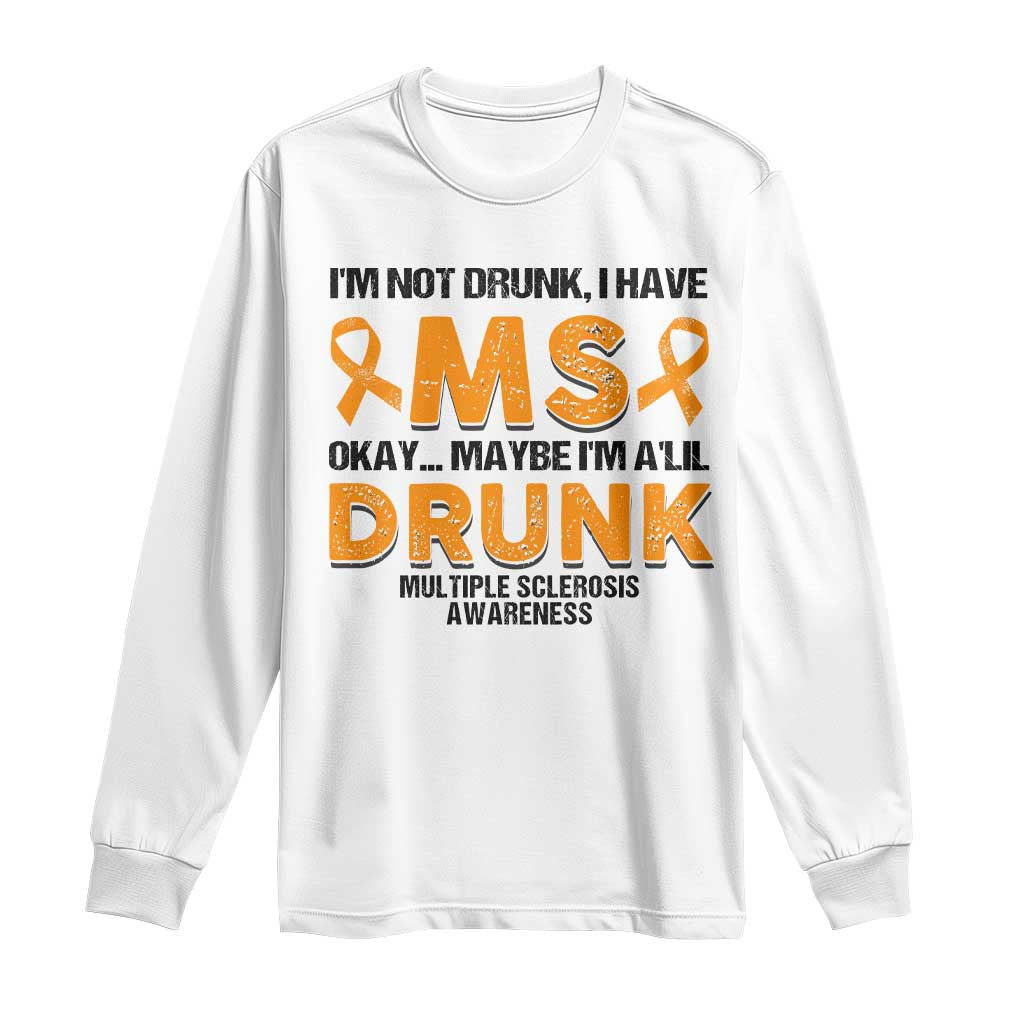 Multiple Sclerosis Support Long Sleeve Shirt Orange Ribbon I'm Not Drunk I Have MS