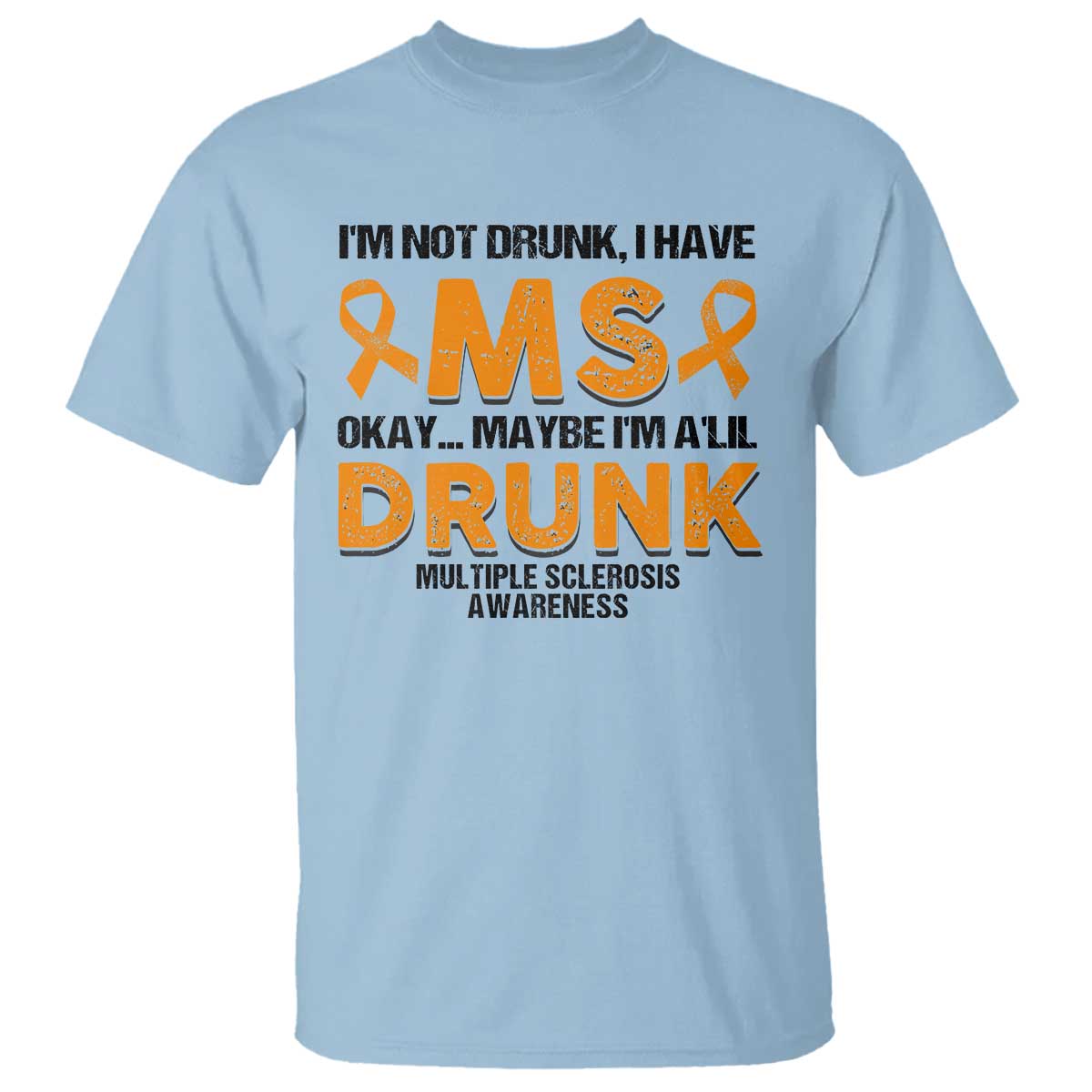 Multiple Sclerosis Support T Shirt Orange Ribbon I'm Not Drunk I Have MS