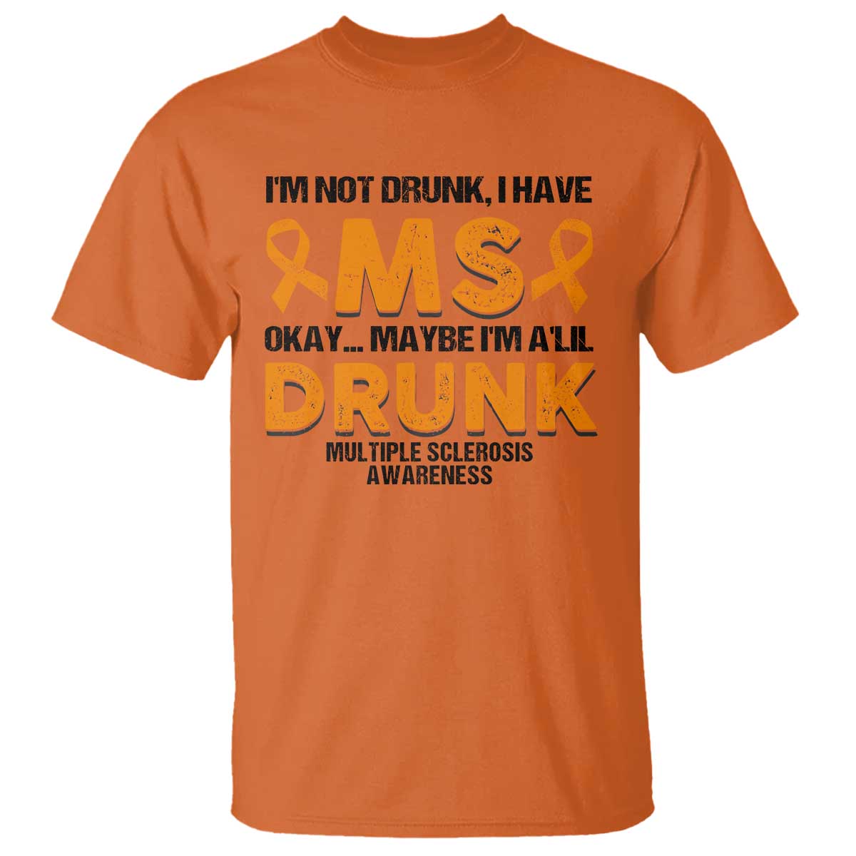 Multiple Sclerosis Support T Shirt Orange Ribbon I'm Not Drunk I Have MS