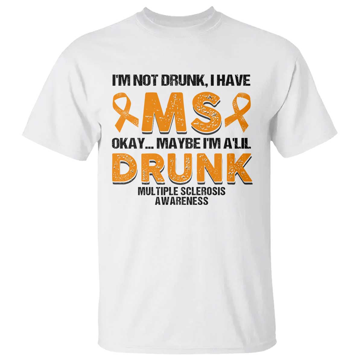 Multiple Sclerosis Support T Shirt Orange Ribbon I'm Not Drunk I Have MS