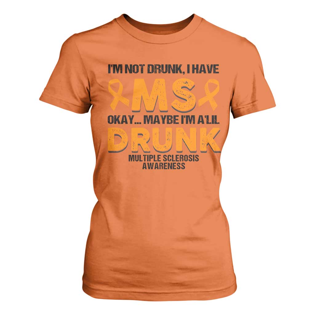 Multiple Sclerosis Support T Shirt For Women Orange Ribbon I'm Not Drunk I Have MS
