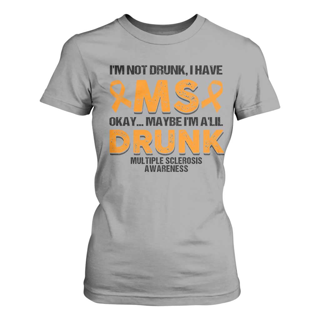 Multiple Sclerosis Support T Shirt For Women Orange Ribbon I'm Not Drunk I Have MS