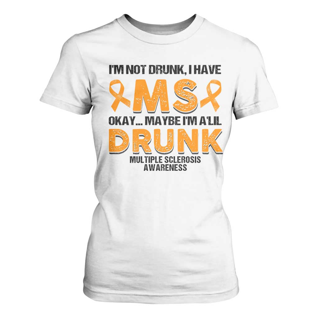 Multiple Sclerosis Support T Shirt For Women Orange Ribbon I'm Not Drunk I Have MS
