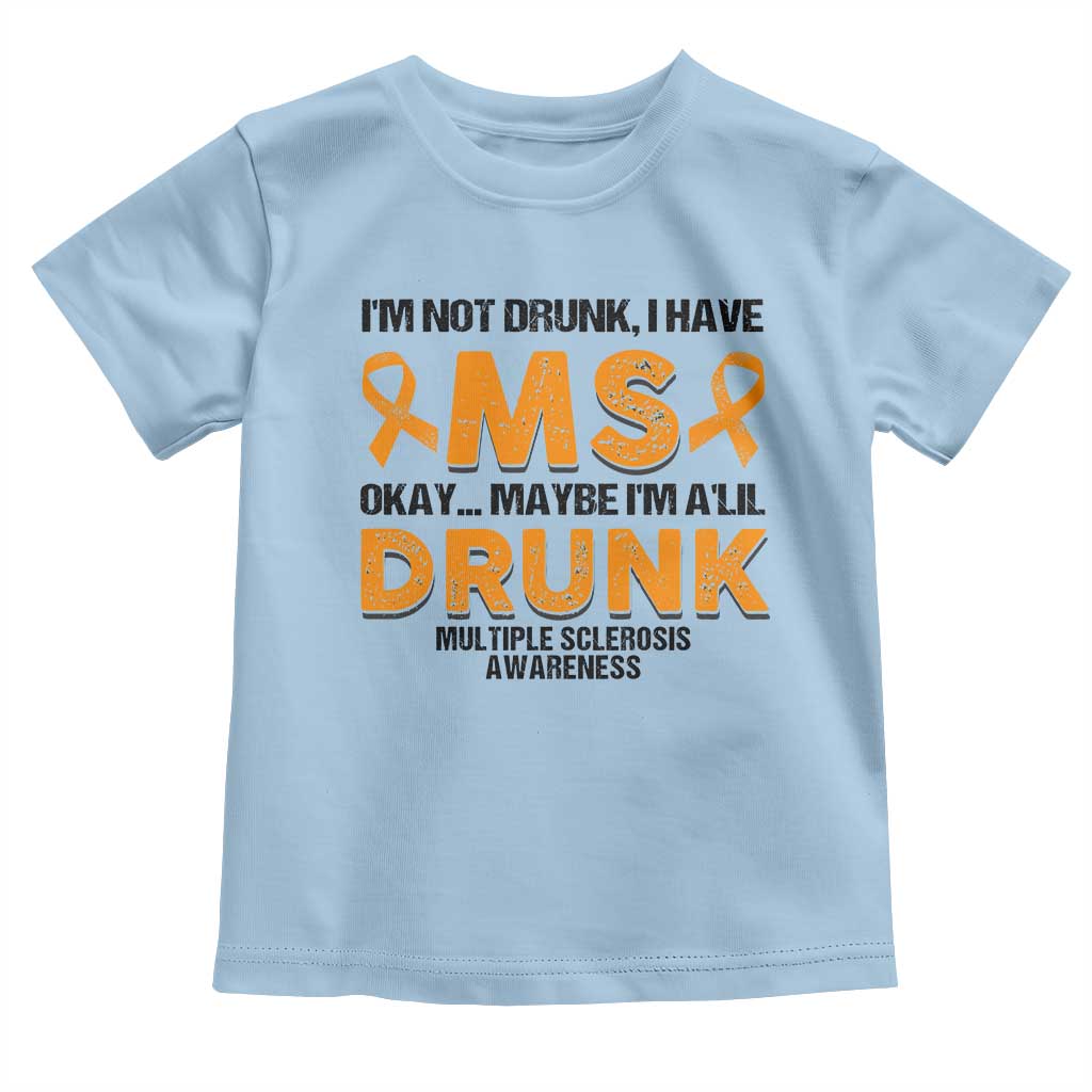 Multiple Sclerosis Support Toddler T Shirt Orange Ribbon I'm Not Drunk I Have MS