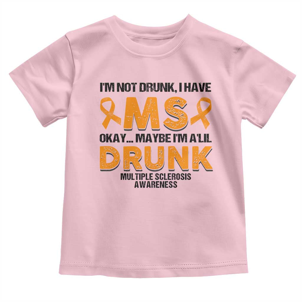 Multiple Sclerosis Support Toddler T Shirt Orange Ribbon I'm Not Drunk I Have MS