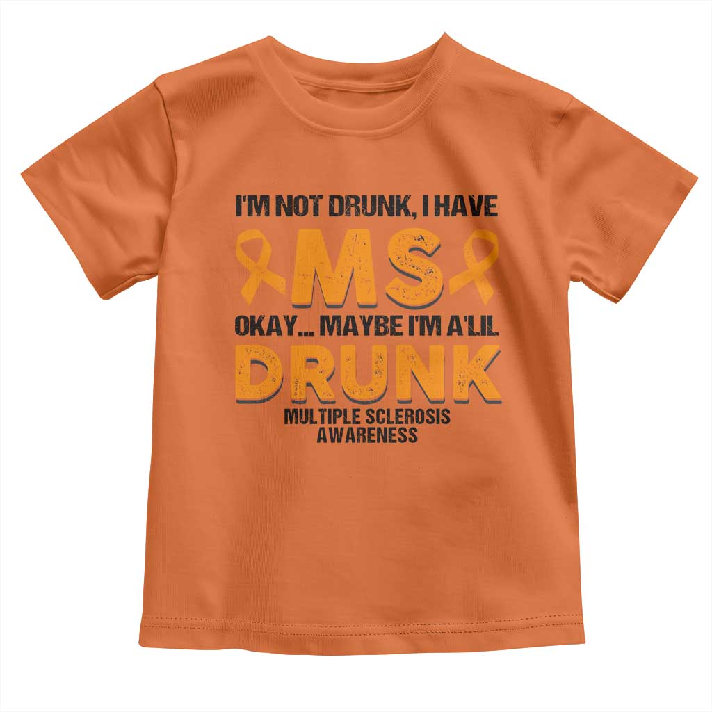 Multiple Sclerosis Support Toddler T Shirt Orange Ribbon I'm Not Drunk I Have MS