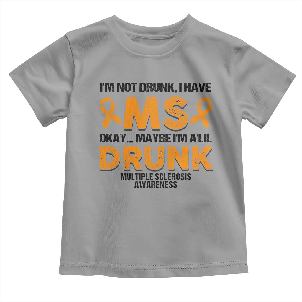 Multiple Sclerosis Support Toddler T Shirt Orange Ribbon I'm Not Drunk I Have MS