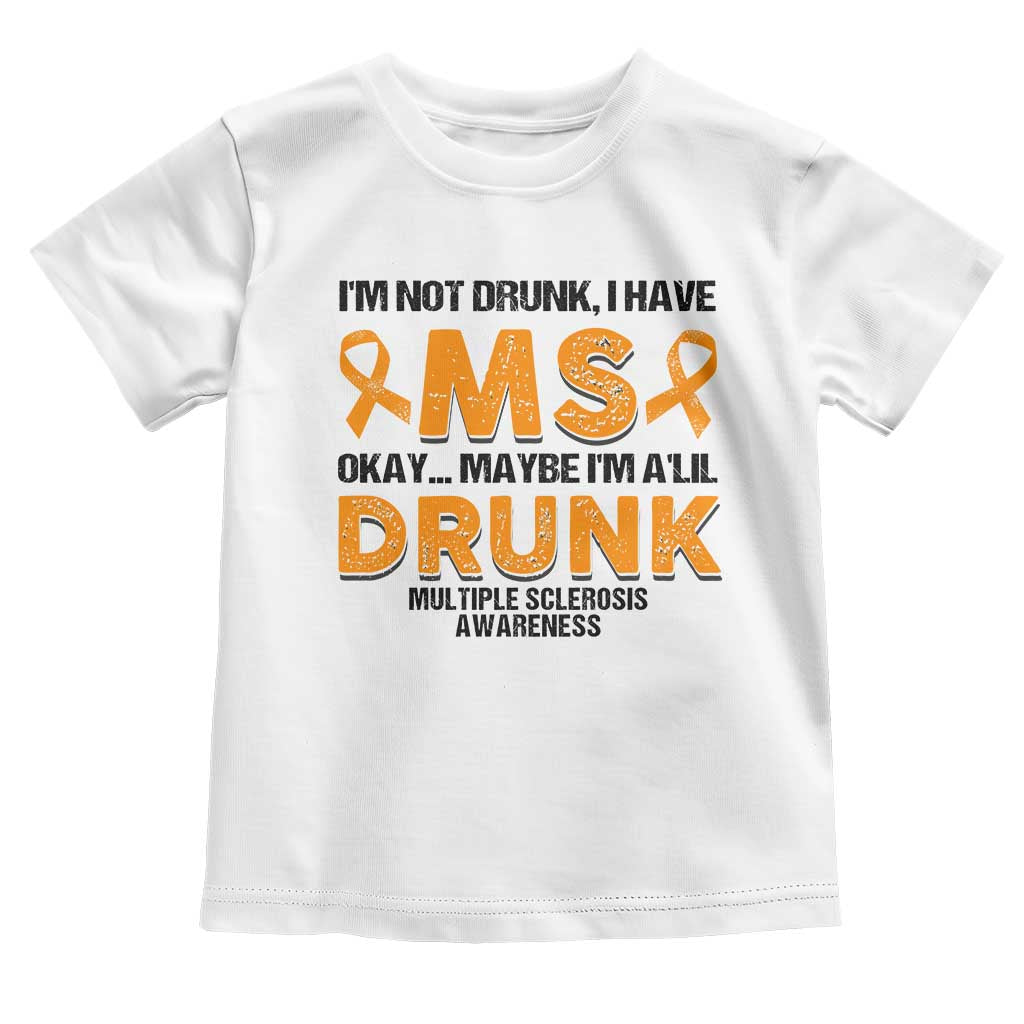 Multiple Sclerosis Support Toddler T Shirt Orange Ribbon I'm Not Drunk I Have MS