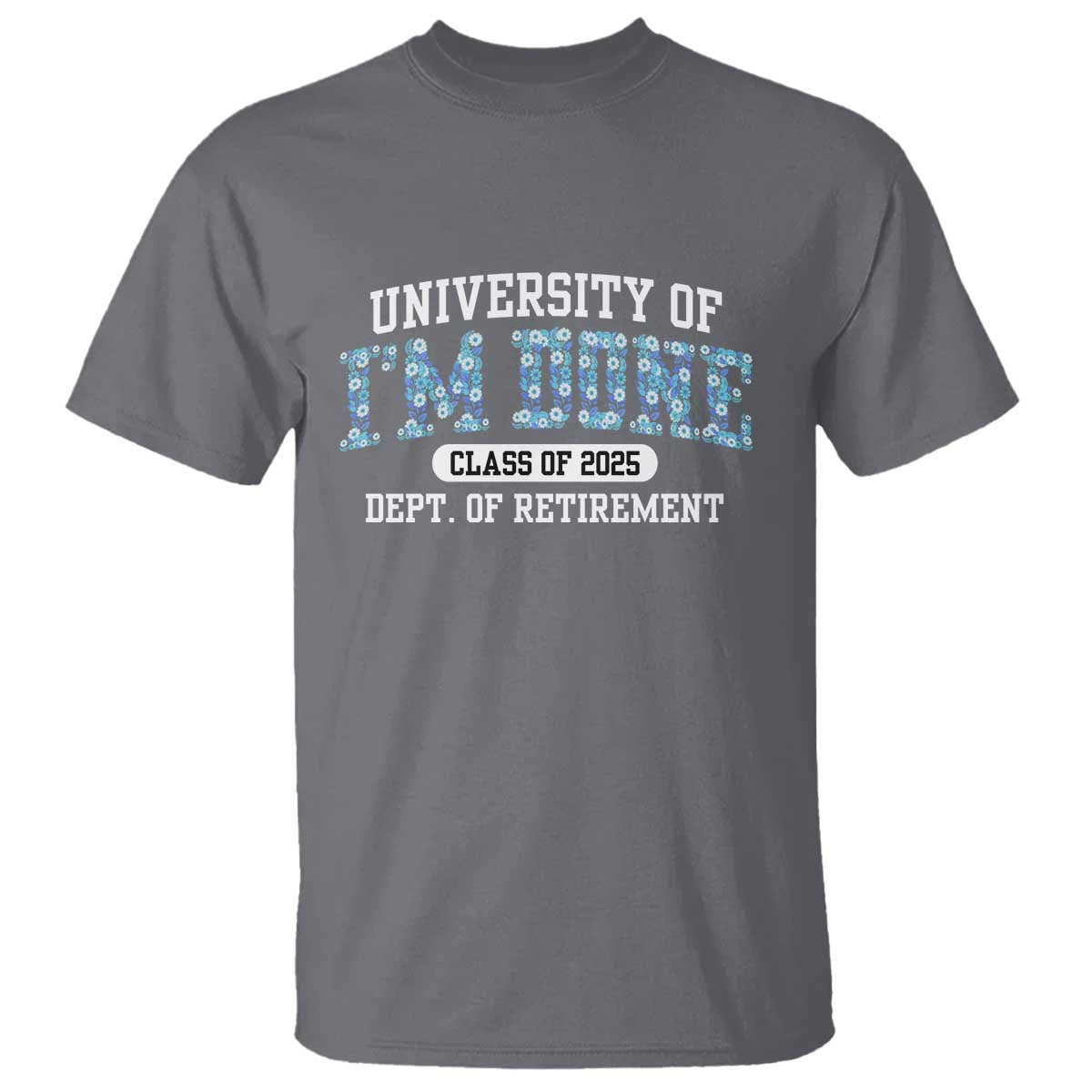 retired-teacher-2025-t-shirt-funny-floral-university-of-im-done-class-of-2025